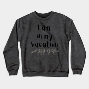 I am in my vacation Crewneck Sweatshirt